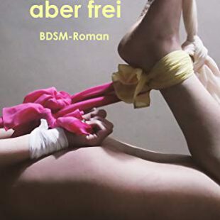 Gefangen, aber frei – BDSM-Roman